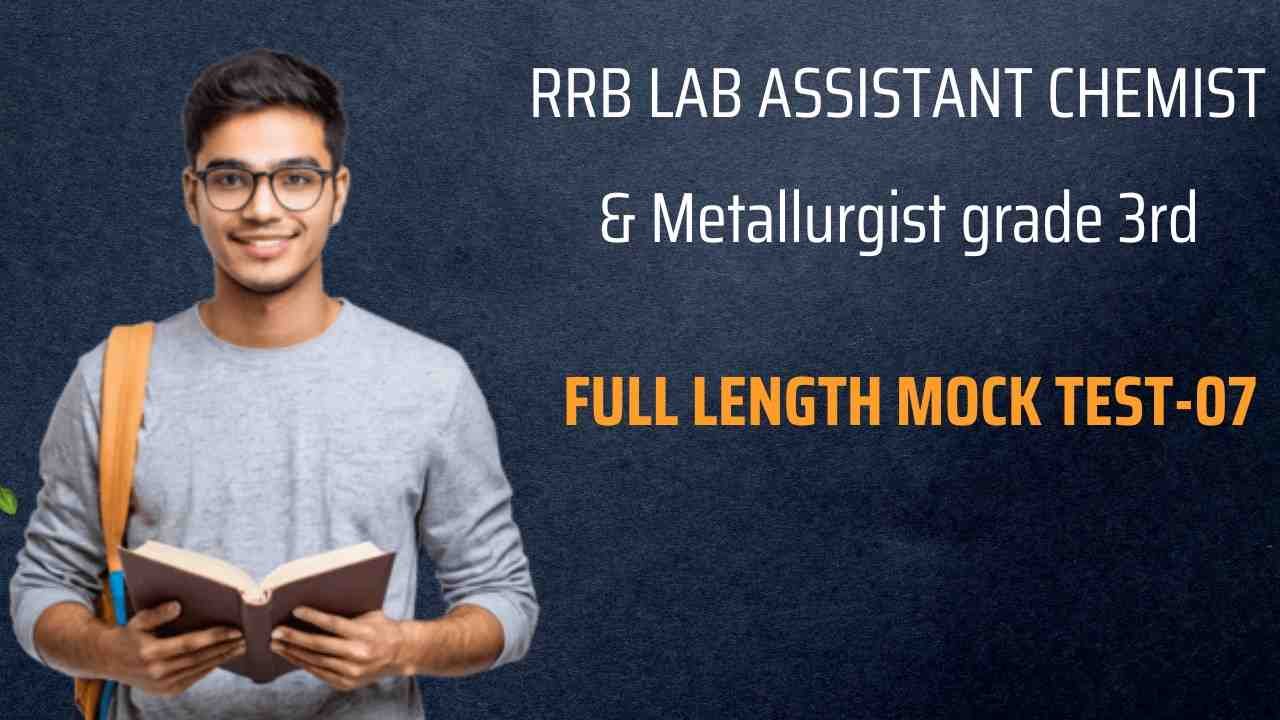 RRB lab assistant & Metallurgist grade 3rd Full length Mock Test-07